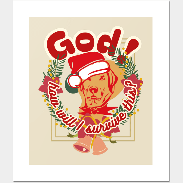God, how will I survive this? Dog's head inside a Christmas wreath of green spruce branches and bells in red letters with a white border Wall Art by PopArtyParty